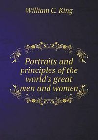 Cover image for Portraits and principles of the world's great men and women