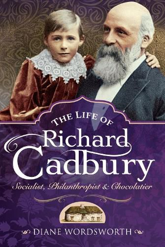 Cover image for The Life of Richard Cadbury: Socialist, Philanthropist & Chocolatier