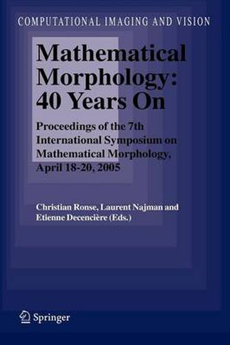 Cover image for Mathematical Morphology: 40 Years On: Proceedings of the 7th International Symposium on Mathematical Morphology, April 18-20, 2005