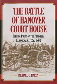 Cover image for The Battle of Hanover Court House: Turning Point of the Peninsula Campaign, May 27, 1862
