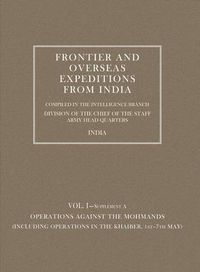 Cover image for Frontier and Overseas Expeditions from India: Operations Against the Mohmands (including Operations in the Khaiber 1st - 7th May)