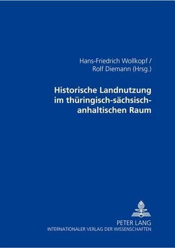 Historische Landnutzung Im Thueringisch-Saechsisch-Anhaltischen Raum: Vortraege Der Tagung Vom 19.-21.03.2002 in Halle (S.)