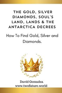 Cover image for The Gold, Silver Diamonds, Soul's Land, Lands & the Antarctica Decrees.