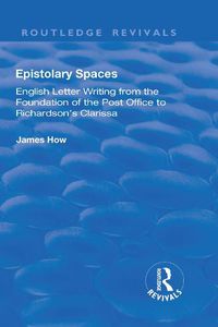 Cover image for Epistolary Spaces: English Letter Writing from the Foundation of the Post Office to Richardson's Clarissa