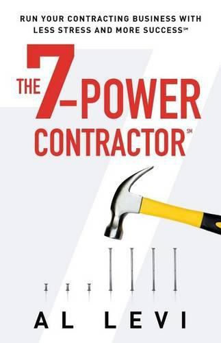 Cover image for The 7-Power Contractor: Run Your Contracting Business With Less Stress and More Success