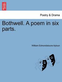 Cover image for Bothwell. a Poem in Six Parts.