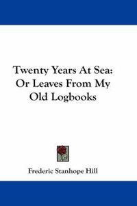 Cover image for Twenty Years at Sea: Or Leaves from My Old Logbooks