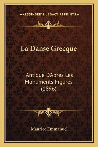 La Danse Grecque: Antique D'Apres Les Monuments Figures (1896)