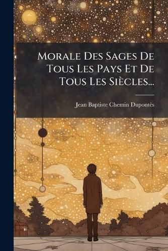 Cover image for Morale Des Sages de Tous Les Pays Et de Tous Les Si Cles...