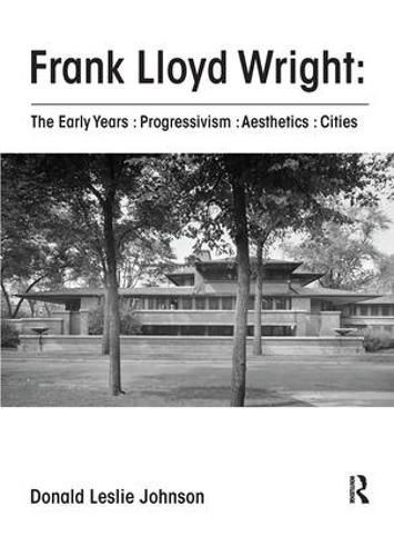 Cover image for Frank Lloyd Wright : The Early Years : Progressivism : Aesthetics : Cities