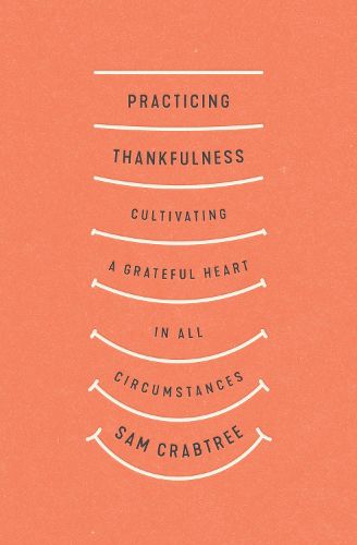 Cover image for Practicing Thankfulness: Cultivating a Grateful Heart in All Circumstances