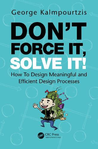 Cover image for Don't Force It, Solve It!: How To Design Meaningful and Efficient Design Processes