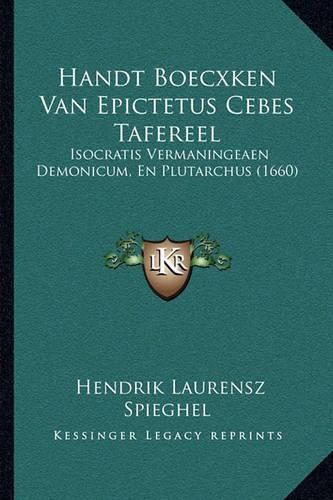 Handt Boecxken Van Epictetus Cebes Tafereel Handt Boecxken Van Epictetus Cebes Tafereel: Isocratis Vermaningeaen Demonicum, En Plutarchus (1660) Isocratis Vermaningeaen Demonicum, En Plutarchus (1660)