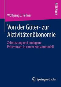 Cover image for Von der Guter- zur Aktivitatenoekonomie: Zeitnutzung und endogene Praferenzen in einem Konsummodell