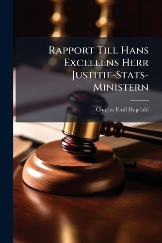 Cover image for Rapport Till Hans Excellens Herr Justitie-STATS-Ministern: Om F Ngelserna I Tyskland, Schweitz, Frankrike, Belgien Och England