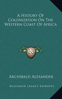 Cover image for A History of Colonization on the Western Coast of Africa