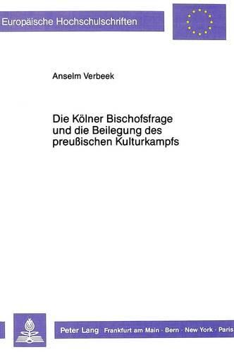 Cover image for Die Koelner Bischofsfrage Und Die Beilegung Des Preussischen Kulturkampfs