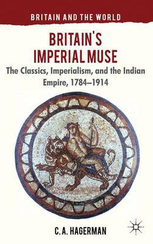 Cover image for Britain's Imperial Muse: The Classics, Imperialism, and the Indian Empire, 1784-1914