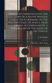 Cover image for Despatch Communicating The Discovery Of A Native Written Character At Bohmar, On The Western Coast Of Africa, Near Liberia, Accompanied By A Vocabulary Of The Vahie Or Vei Tongue