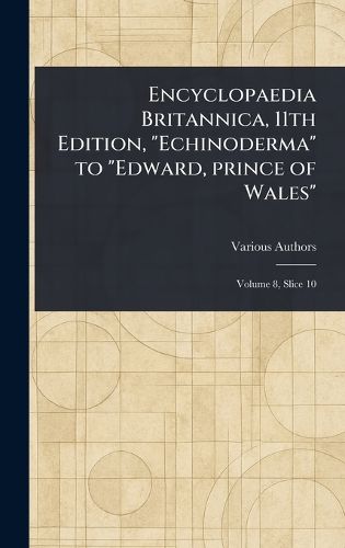 Cover image for Encyclopaedia Britannica, 11th Edition, "Echinoderma" to "Edward, Prince of Wales"