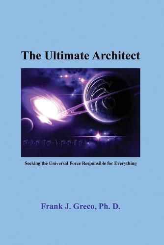 Cover image for The Ultimate Architect: Seeking the Universal Force Responsible for Everything