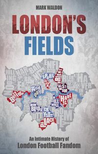 Cover image for London's Fields: An Intimate History of London Football Fandom