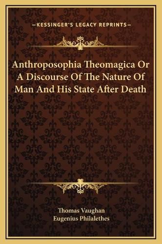 Anthroposophia Theomagica or a Discourse of the Nature of Man and His State After Death