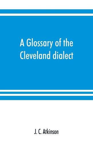 A glossary of the Cleveland dialect: explanatory, derivative, and critical