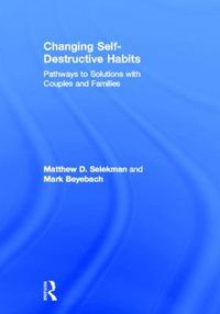 Cover image for Changing Self-Destructive Habits: Pathways to Solutions with Couples and Families
