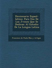 Cover image for Diccionario Espa Ol-Latino: Para USO de Los J Venes Que Se Dedican Al Estudio de La Lengua Latina