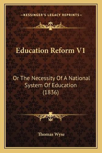 Cover image for Education Reform V1: Or the Necessity of a National System of Education (1836)