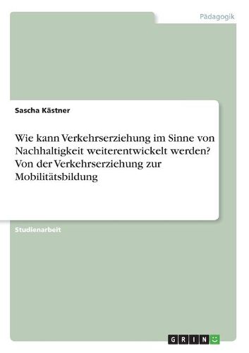 Cover image for Wie kann Verkehrserziehung im Sinne von Nachhaltigkeit weiterentwickelt werden? Von der Verkehrserziehung zur Mobilitaetsbildung