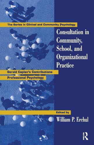 Consultation in Community, School, and Organizational Practice: Gerald Caplan's Contributions to Professional Psychology