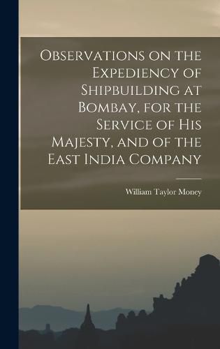 Cover image for Observations on the Expediency of Shipbuilding at Bombay, for the Service of His Majesty, and of the East India Company