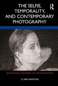 Cover image for The Selfie, Temporality, and Contemporary Photography