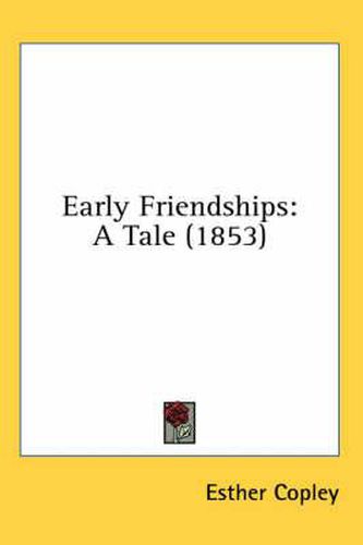 Cover image for Early Friendships: A Tale (1853)