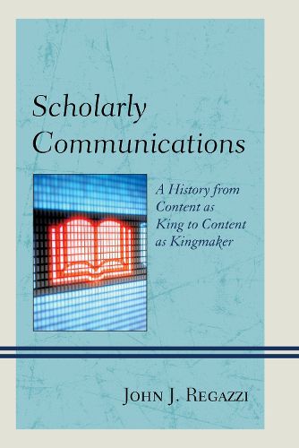 Cover image for Scholarly Communications: A History from Content as King to Content as Kingmaker