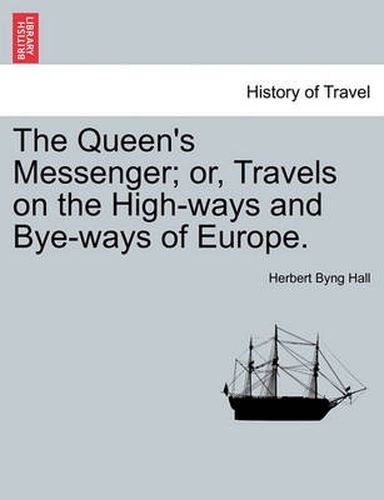 Cover image for The Queen's Messenger; Or, Travels on the High-Ways and Bye-Ways of Europe.