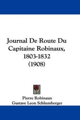 Cover image for Journal de Route Du Capitaine Robinaux, 1803-1832 (1908)