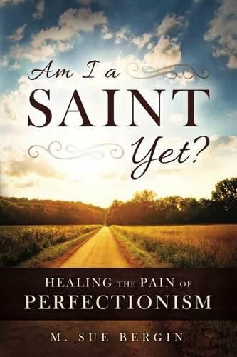 Cover image for Am I a Saint Yet?: Healing the Pain of Perfectionism