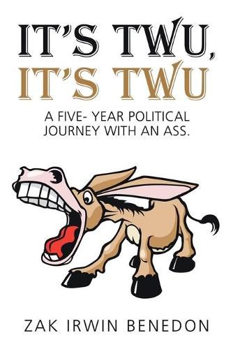 Cover image for It's Twu, It's Twu: A Five- Year Political Journey with an Ass.