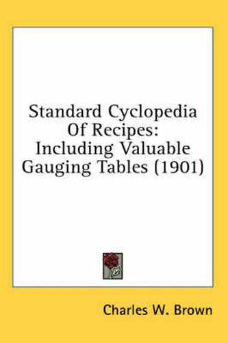 Cover image for Standard Cyclopedia of Recipes: Including Valuable Gauging Tables (1901)