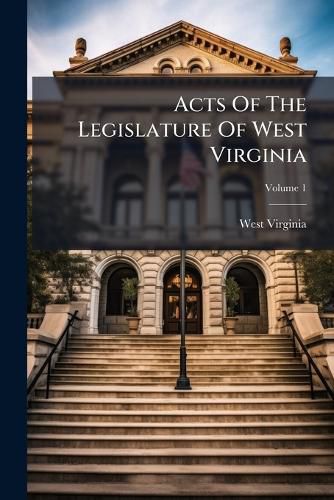 Cover image for Acts of the Legislature of West Virginia, Volume 1