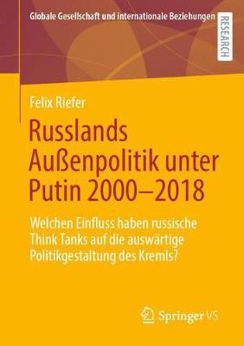 Cover image for Russlands Aussenpolitik Unter Putin 2000-2018: Welchen Einfluss Haben Russische Think Tanks Auf Die Auswartige Politikgestaltung Des Kremls?