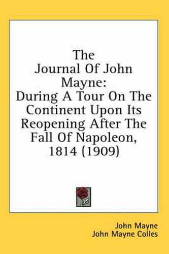 The Journal of John Mayne: During a Tour on the Continent Upon Its Reopening After the Fall of Napoleon, 1814 (1909)