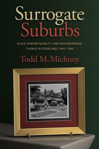 Cover image for Surrogate Suburbs: Black Upward Mobility and Neighborhood Change in Cleveland, 1900-1980