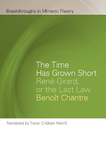 Cover image for The Time Has Grown Short: Rene Girard, or the Last Law