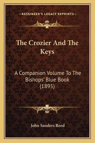 The Crozier and the Keys: A Companion Volume to the Bishops' Blue Book (1895)