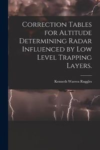 Cover image for Correction Tables for Altitude Determining Radar Influenced by Low Level Trapping Layers.