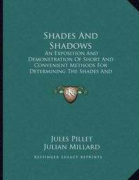 Cover image for Shades and Shadows: An Exposition and Demonstration of Short and Convenient Methods for Determining the Shades and Shadows of Objects (1896)